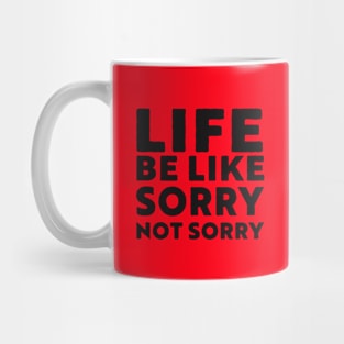 Life be like sorry not sorry Mug